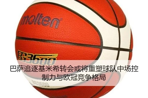 巴萨追逐基米希转会或将重塑球队中场控制力与欧冠竞争格局